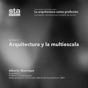 SESIÓN 12: Arquitectura y la multiescala, por Alberto Manrique