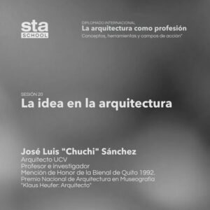 SESIÓN 20: La idea en la arquitectura. Por José Luis «Chuchi» Sanchez