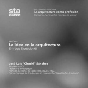 SESIÓN 23: La idea en la arquitectura (Entrega ejercicio 5). Por José Luis «Chuchi» Sanchez