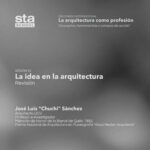 SESIÓN 22: La idea en la arquitectura (Revisión). Por José Luis «Chuchi» Sanchez