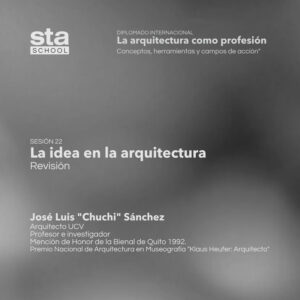 SESIÓN 22: La idea en la arquitectura (Revisión). Por José Luis «Chuchi» Sanchez
